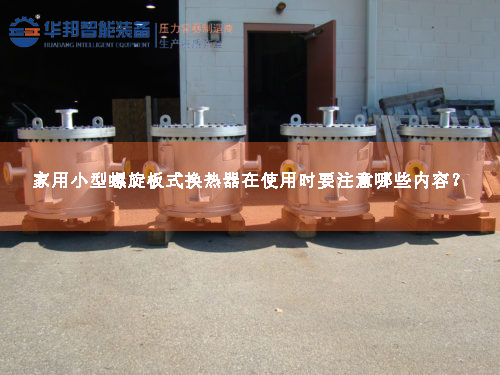 家用小型螺旋板式换热器在使用时要注意哪些内容？